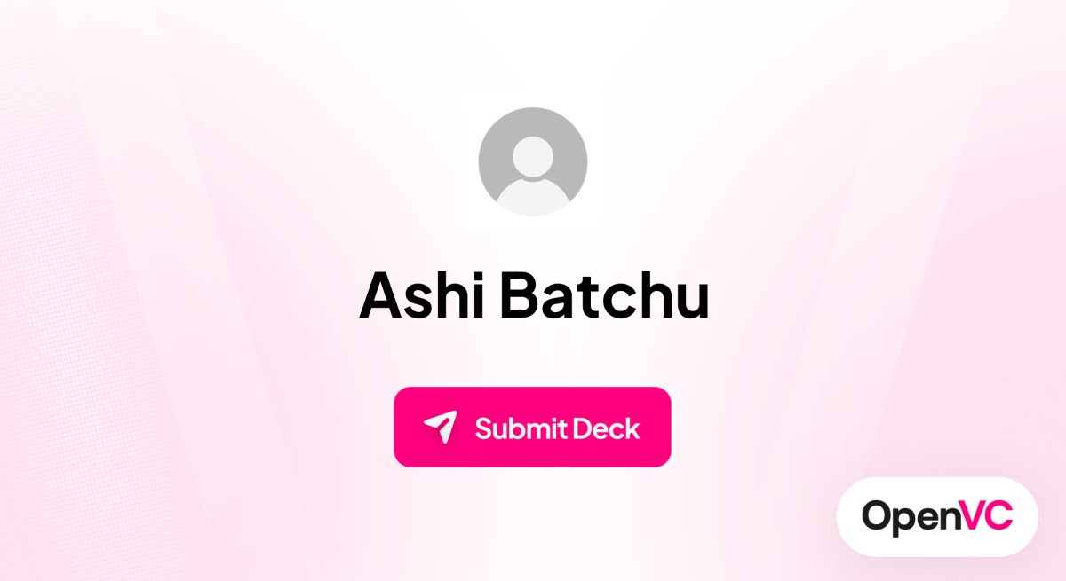 Ashi Batchu | Investor Profile, Funding Criteria & Team